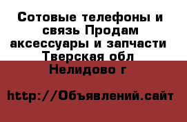 Сотовые телефоны и связь Продам аксессуары и запчасти. Тверская обл.,Нелидово г.